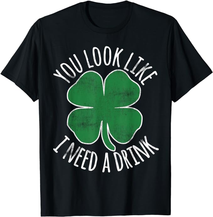 St. Patrick's Day You Look Like I Need A Drink Beer Shamrock T-Shirt
